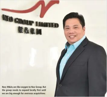  ?? ALBERT CHUA/THE EDGE SINGAPORE ?? Neo: M&As are like oxygen to Neo Group. But the group needs to expand locally first until we are big enough for overseas acquisitio­ns