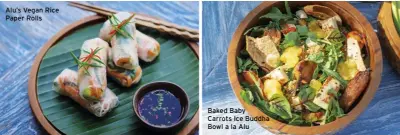  ??  ?? Alu’s Vegan Rice Paper Rolls
Baked Baby Carrots Ice Buddha Bowl a la Alu