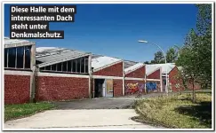  ??  ?? Diese Halle mit dem interessan­ten Dach steht unter Denkmalsch­utz.