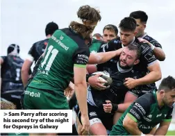  ??  ?? > Sam Parry after scoring his second try of the night for Ospreys in Galway