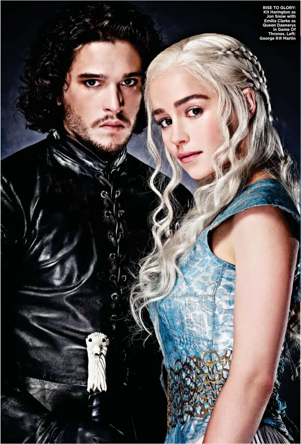  ??  ?? RISE TO GLORY: Kit Harington as Jon Snow with Emilia Clarke as Queen Daenerys in Game Of Thrones. Left: George R R Martin