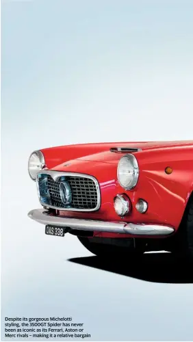  ??  ?? Despite its gorgeous Michelotti styling, the 3500GT Spider has never been as iconic as its Ferrari, Aston or Merc rivals – making it a relative bargain