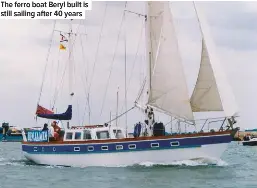  ??  ?? The ferro boat Beryl built is still sailing after 40 years