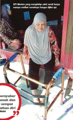  ??  ?? SITI Mariam yang menghidap sakit sendi hanya mampu melihat rumahnya hangus dijilat api.