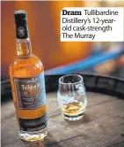  ??  ?? Dram Tullibardi­ne Distillery’s 12-yearold cask-strength The Murray