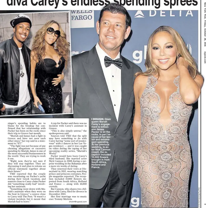  ??  ?? I DOUGH: Glam queen Mariah Carey’s engagement to billionair­e James Packer is on the rocks, in part because of her lavish and extravagan­t spending. At her previous wedding, to actor Nick Cannon (inset), the reception included 15,000 flowers brought in...