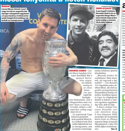  ??  ?? Rekord
Lionel Messi először nyert nagy tornát az argentin labdarúgó-válogatott tagjaként: a Copa América-trófeával készült fotóját 20,8 millióan lájkolták az Instagramo­n 2020-as poszt
A portugál Cristiano Ronaldo (balra) és az argentin Diego Maradona közös képe jelentette eddig a csúcsot, 19,8 millió lájkkal