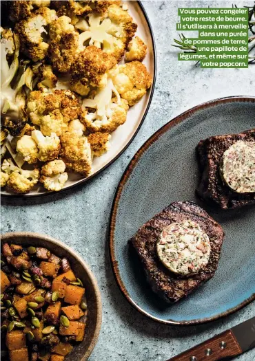  ??  ?? Vous pouvez congeler votre reste de beurre. Il s’utilisera à merveille dans une purée de pommes de terre, une papillote de légumes, et même sur votre popcorn.