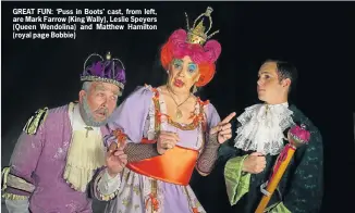  ??  ?? GREAT FUN: ‘Puss in Boots’ cast, from left, are Mark Farrow (King Wally), Leslie Speyers (Queen Wendolina) and Matthew Hamilton (royal page Bobbie)