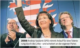  ??  ?? 2008 Andrea Ypsilanti (SPD) nimmt Anlauf für eine Tolerierun­g durch die Linke – und scheitert an der eigenen Partei.