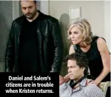  ??  ?? Daniel and Salem’s citizens are in trouble when Kristen returns.