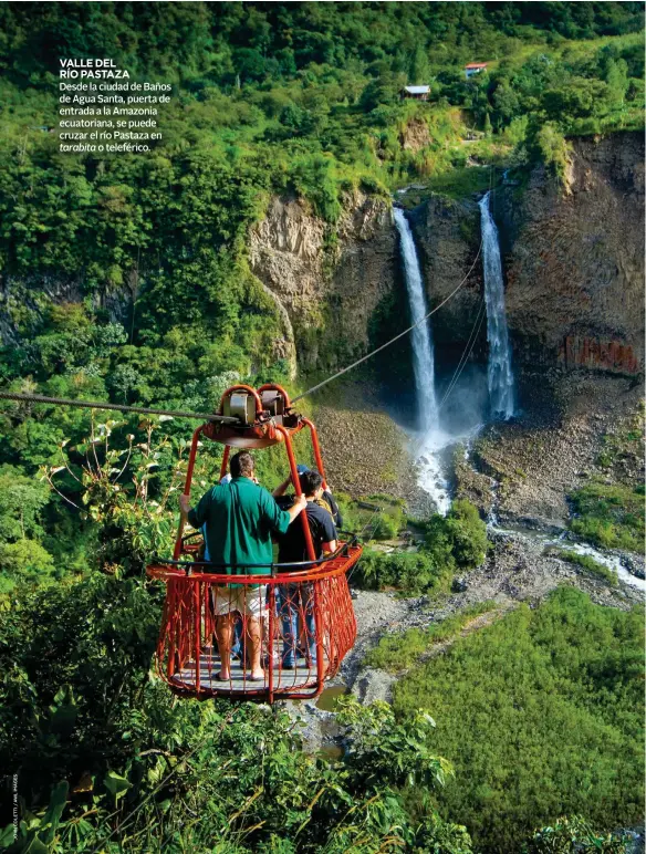  ??  ?? VALLE DEL
RÍO PASTAZA
Desde la ciudad de Baños de Agua Santa, puerta de entrada a la Amazonia ecuatorian­a, se puede cruzar el río Pastaza en tarabita o teleférico.