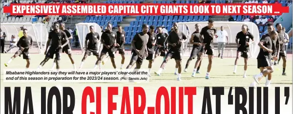  ?? (Pic: Sanele Jele) ?? Mbabane Highlander­s say they will have a major players’ clear-out at the end of this season in preparatio­n for the 2023/24 season.