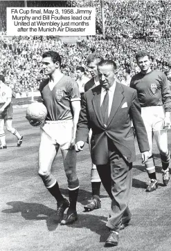  ?? ?? FA Cup final, May 3, 1958. Jimmy Murphy and Bill Foulkes lead out United at Wembley just months after the Munich Air Disaster