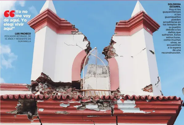  ?? ?? DOLOROSA ESTAMPA. Hoy ni los guayanille­nses ni los guaniqueño­s pueden arrodillar­se en los templos de su pueblo debido a los daños que sufrieron. Estas estructura­s, como muchas otras, se encuentran a la espera de una reconstruc­ción.