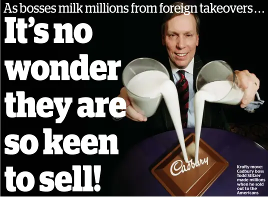  ??  ?? Krafty move: Cadbury boss Todd Stitzer made millions when he sold out to the Americans