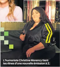  ??  ?? L’humoriste Christine Morency tient les rênes d’une nouvelle émission à Z.