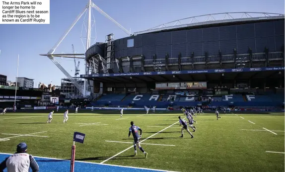  ??  ?? The Arms Park will no longer be home to Cardiff Blues next season as the region is to be known as Cardiff Rugby