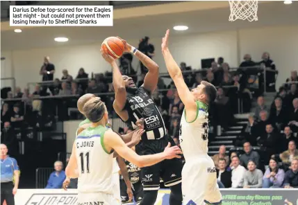  ??  ?? Darius Defoe top-scored for the Eagles last night - but could not prevent them losing heavily to Sheffield Sharks