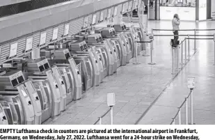  ?? AP/MICHAEL PROBST ?? EMPTY Lufthansa check in counters are pictured at the internatio­nal airport in Frankfurt, Germany, on Wednesday, July 27, 2022. Lufthansa went for a 24-hour strike on Wednesday, most of the Lufthansa flights had to be canceled.