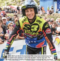  ??  ?? 2019: FIM Trial2 World Championsh­ip FRA. I may have looked happy but the nerves were starting to come into my mind, I had to stay calm. The single-mark finish in front of Grattarola was psychologi­cally very important.