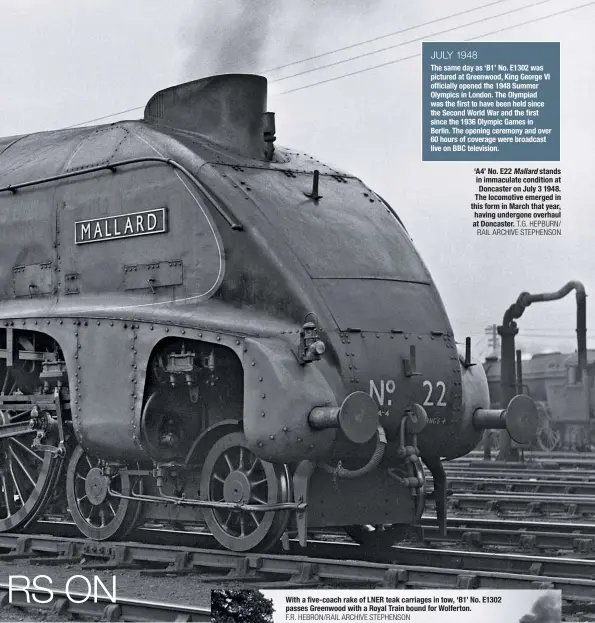  ?? T.G. HEPBURN/ RAIL ARCHIVE STEPHENSON ?? ‘A4’ No. E22 Mallard stands in immaculate condition at Doncaster on July 3 1948. The locomotive emerged in this form in March that year, having undergone overhaul at Doncaster.