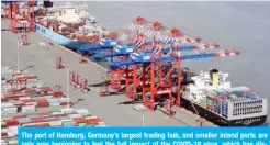  ??  ?? The port of Hamburg, Germany’s largest trading hub, and smaller inland ports are only now beginning to feel the full impact of the COVID-19 virus, which has disrupted the container shipping trade and supply chains the world over.