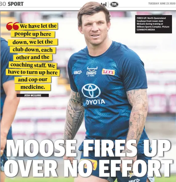 ?? Picture COWBOYS MEDIA ?? FIRED UP: North Queensland Cowboys front rower Josh Mcguire during training at Willows Sports Complex.