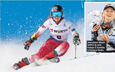  ?? ?? Największe szanse na podium w zawodach Pucharu Świata Maryna Gąsienica-daniel ma w slalomie gigancie oraz w supergigan­cie.
Amerykance Mikaeli Shiffrin do setki brakuje 12 triumfów w Pucharze Świata.