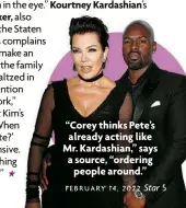  ?? ?? “Corey thinks Pete’s already acting like Mr. Kardashian,” says a source, “ordering people around.”