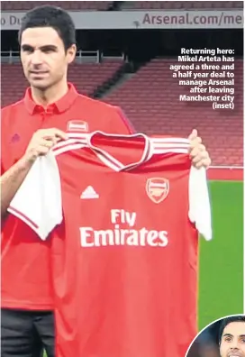  ??  ?? Returning hero: Mikel Arteta has agreed a three and a half year deal to manage Arsenal
after leaving Manchester city
(inset)