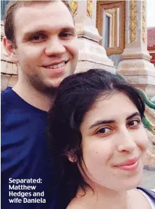  ??  ?? Separated: Matthew Hedges and wife Daniela