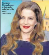  ?? PHOTO: SHUTTERSTO­CK ?? Lisa Marie Presley became a drug addict quite late in life