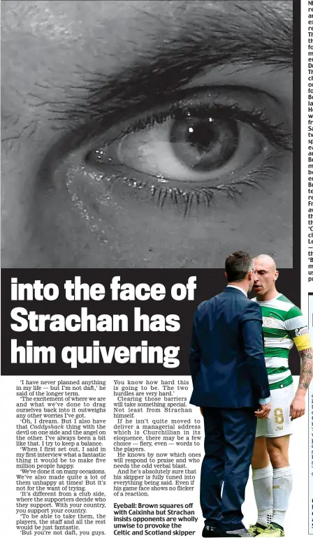  ??  ?? Eyeball: Brown squares off with Caixinha but Strachan insists opponents are wholly unwise to provoke the Celtic and Scotland skipper