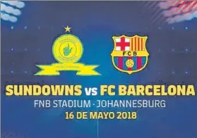  ?? FOTO: FCB ?? El cartel que anuncia el amistoso entre el Mamelodi Sundowns y el FC Barcelona