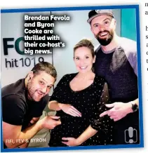 ??  ?? Brendan Fevola and Byron Cooke are thrilled with their co-host’s big news.