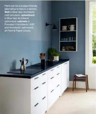  ??  ?? Paint can be a budget-friendly alternativ­e to tiles in a kitchen. Wall in Blue Vein Architects’ matt emulsion; splashback in Blue Vein Architects’ satinwood; cabinets in Porcelain II Architects’ ASP and Architects’ satinwood; all Paint & Paper Library