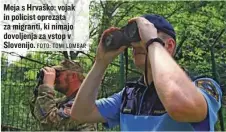  ?? FOTO: TOMI LOMBAR ?? Meja s Hrvaško: vojak in policist oprezata za migranti, ki nimajo dovoljenja za vstop v Slovenijo.