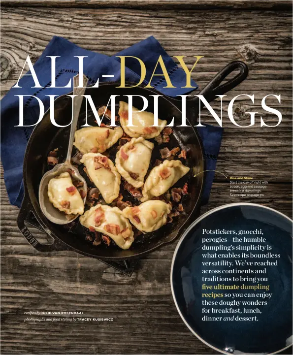  ??  ?? Rise and Shine Start the day off right with bacon, egg and sausage breakfast dumplings. See recipe on page 70.
