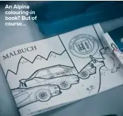  ??  ?? An Alpina colouring-in book? But of course…