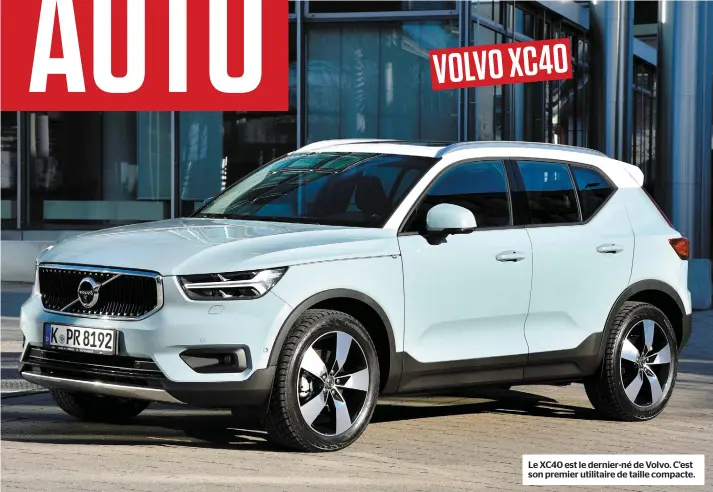  ??  ?? Le XC40 est le dernier-né de Volvo. C’est son premier utilitaire de taille compacte.