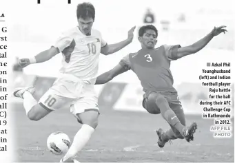  ?? AFP FILE PHOTO ?? Azkal Phil Younghusba­nd (left) and Indian football player Raju battle for the ball during their AFC Challenge Cup in Kathmandu in 2012.