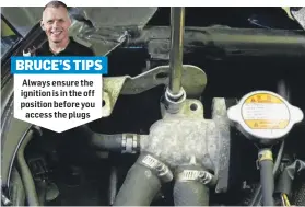  ??  ?? Always ensure the ignition is in the off position before you access the plugs BRUCE’S TIPS