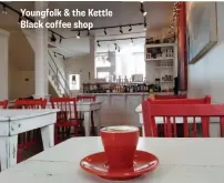  ??  ?? Youngfolk & the Kettle Black coffee shop