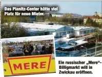  ??  ?? Das Planitz-Center hätte viel Platz für neue Mieter. Ein russischer „Mere“Billigmark­t will in Zwickau eröffnen.