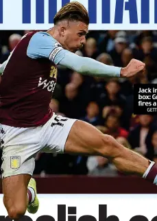  ?? GETTY IMAGES ?? Jack in the box: Grealish fires a volley