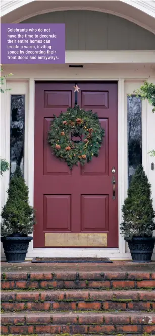  ??  ?? Celebrants who do not have the time to decorate their entire homes can create a warm, inviting space by decorating their front doors and entryways.