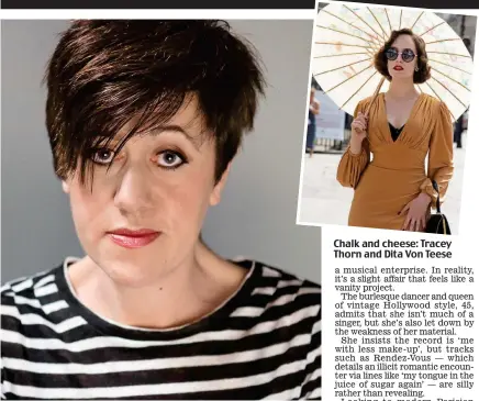  ?? Pictures: EDWARD BISHOP / GETTY / TRISTRAM KENTON ?? Chalk and cheese: Tracey Thorn and Dita Von Teese