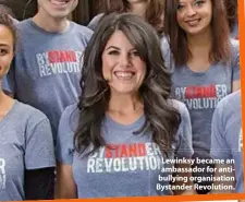  ??  ?? Lewinksy became an ambassador for antibullyi­ng organisati­on Bystander Revolution.