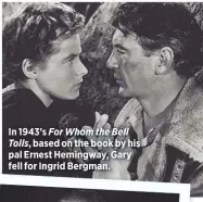  ??  ?? In 1943’s For Whom the Bell Tolls, based on the book by his pal Ernest Hemingway, Gary fell for Ingrid Bergman.